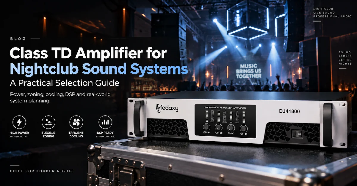 Class TD Amplifier for Nightclub Sound Systems: A Practical Selection Guide