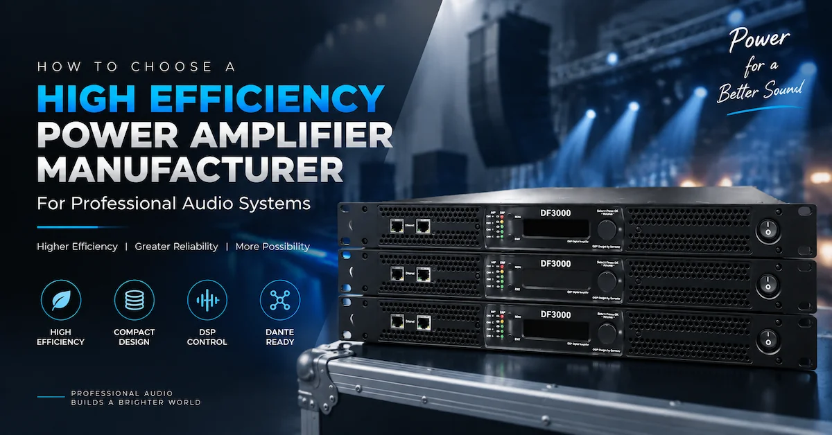 How to Choose a High Efficiency Power Amplifier Manufacturer for Professional Audio Systems