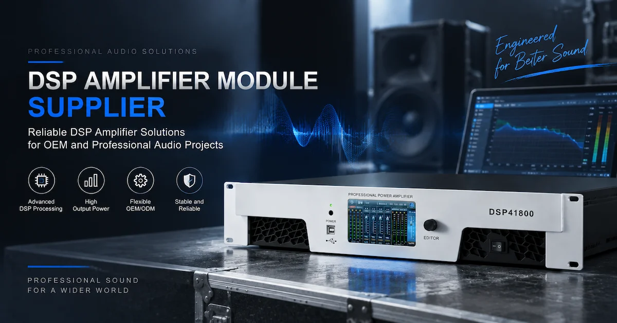 How to Choose a DSP Amplifier Module Supplier for Professional Audio and OEM Speaker Projects