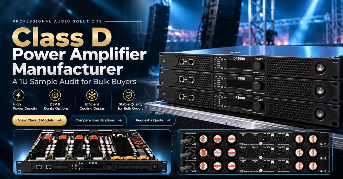 Class D Power Amplifier Manufacturer: A 1U Sample Audit for Bulk Buyers